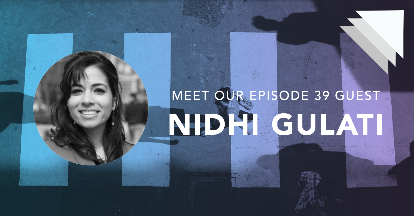 Meet our episode 39 guest Nidhi Gulati