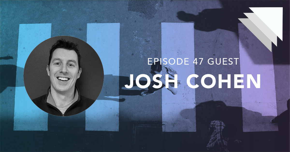 Episode 47 guest Josh Cohen