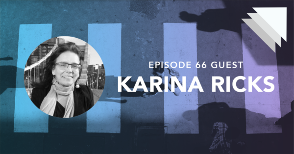 Episode 66 guest Karina Ricks
