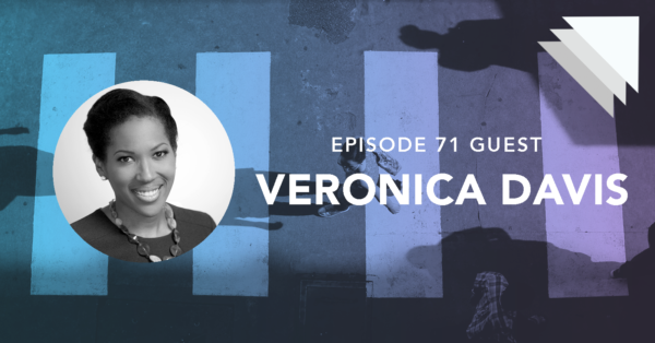 Episode 71 guest Veronica Davis