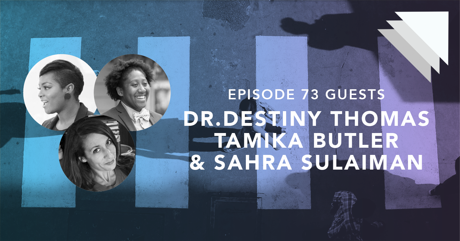 Episode 73 guests Dr. Destiny Thomas, Tamika Butler and Sahra Sulaiman