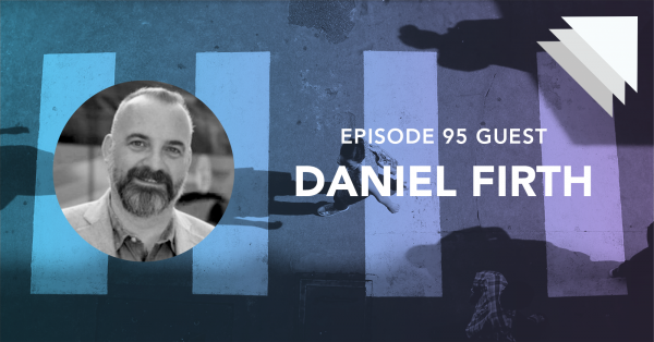 Episode 95 guest Daniel Firth
