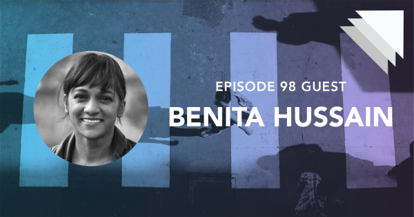 Episode 98 guest Benita Hussain