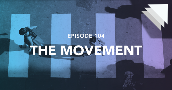 Episode 104 The Movement