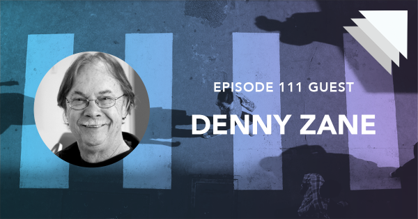 Episode 111 guest Denny Zane