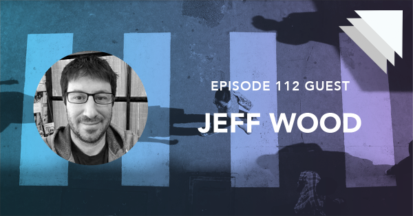 Episode 112 guest Jeff Wood