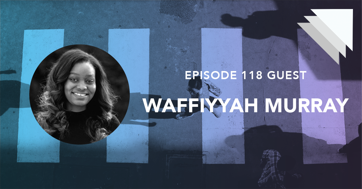 Episode 118 guest Waffiyyah Murray