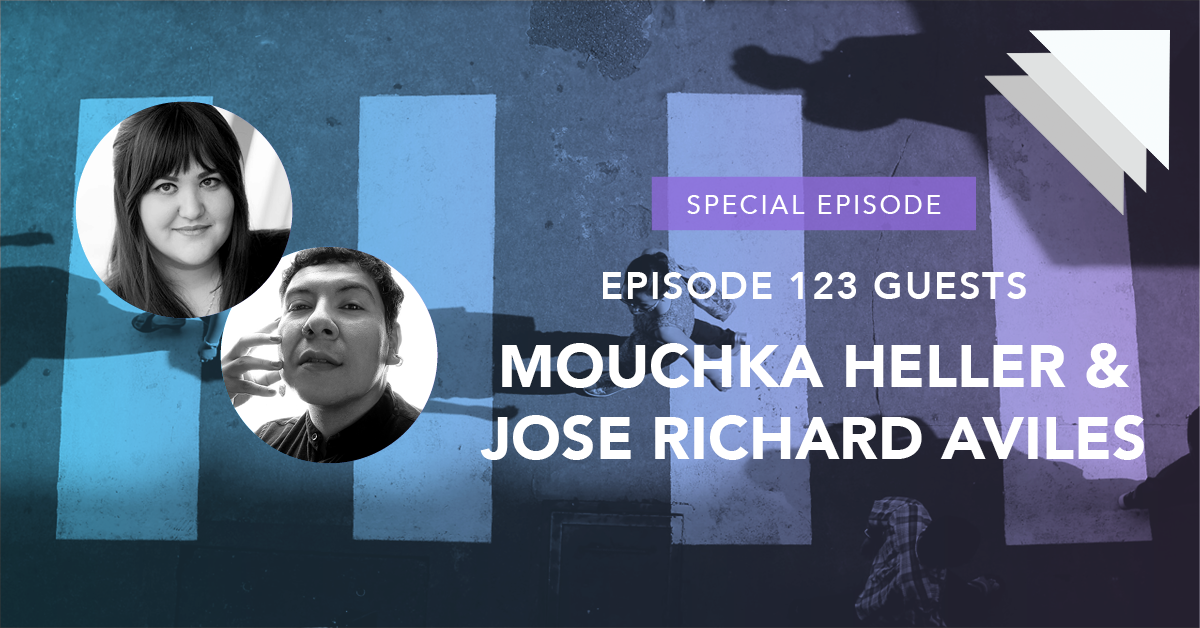 Episode 123 guests Mouchka Heller and Jose Richard Aviles