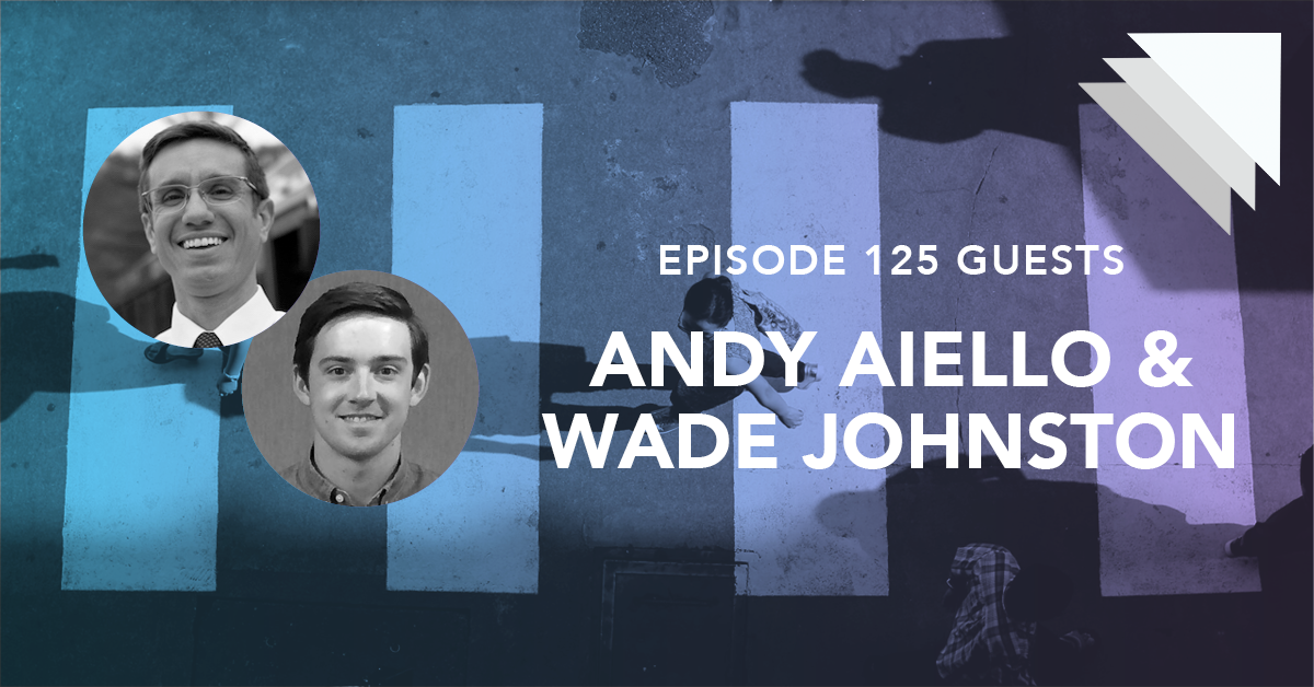 Episode 125 guests Andy Aiello and Wade Johnston