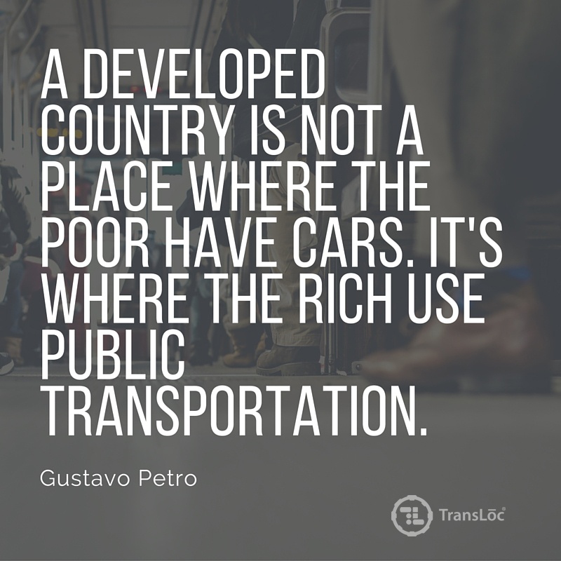 quote from Gustavo Petro: A developed country is not a place where the poor have cars. It's where the rich use public transportation.
