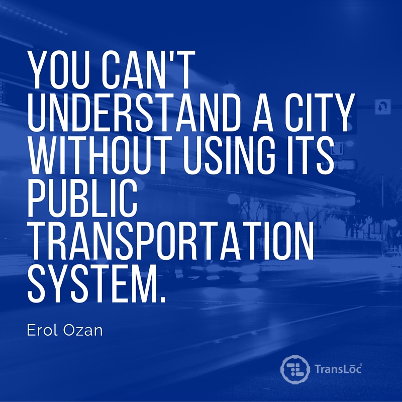 quote from Erol Ozan: You can't understand a city without using its public transportation system.
