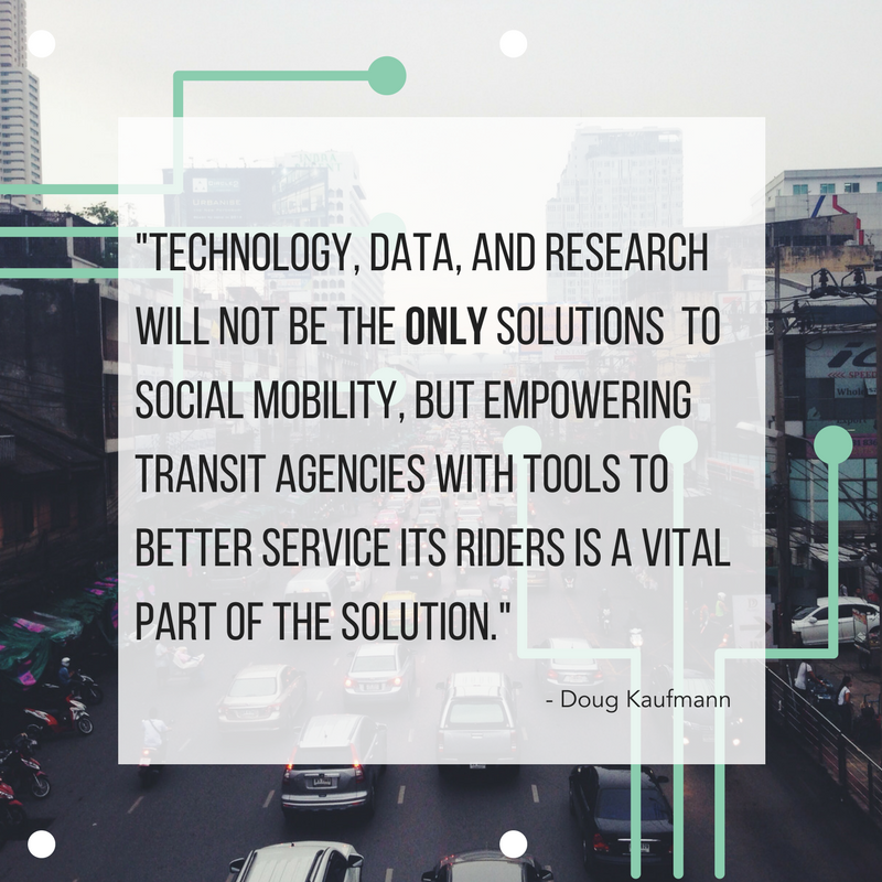 "Technology, data, and research will not be the only solutions to social mobility, but empowering transit agencies with tools to better service its riders is a vital part of the solution."