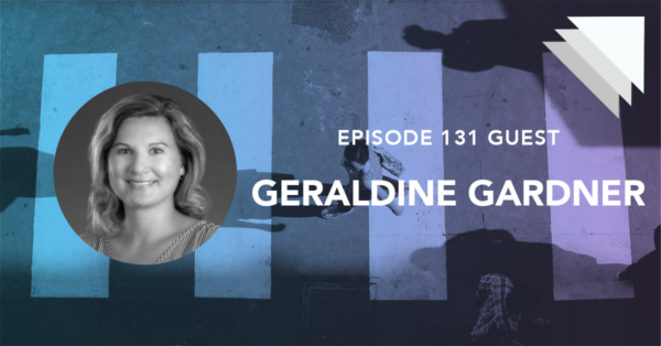 Episode 131 Guest Geraldine Gardner