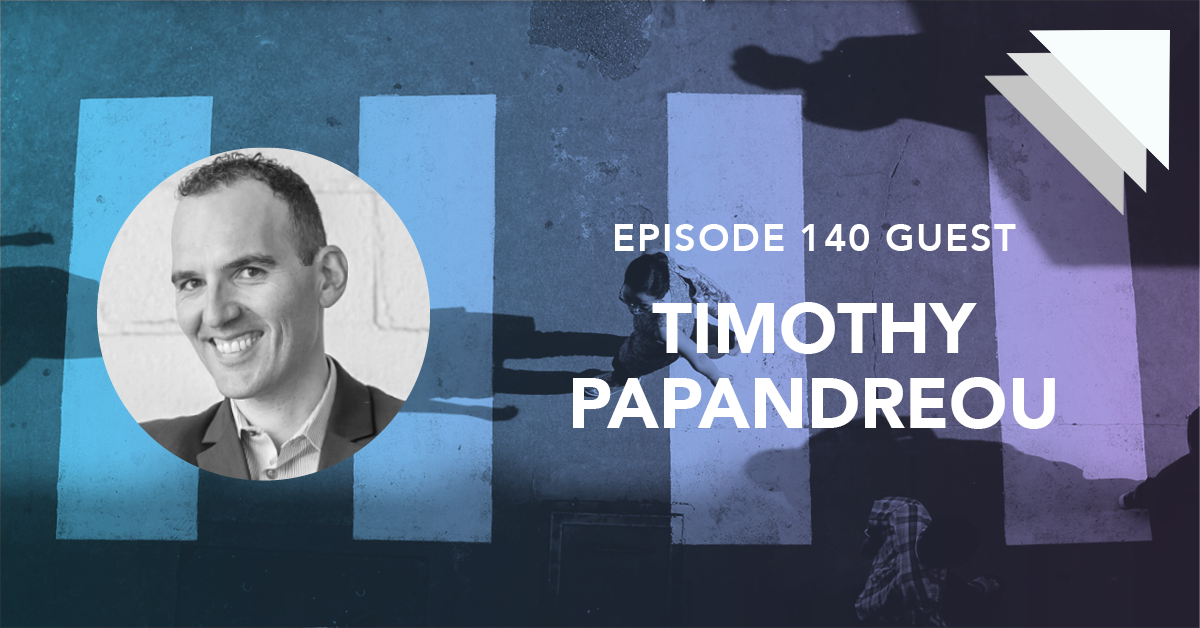 Episode 140 Guest Timothy Papandreou