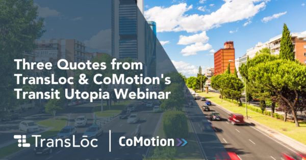 Three quotes from TransLoc & CoMotion's Transit Utopia Webinar